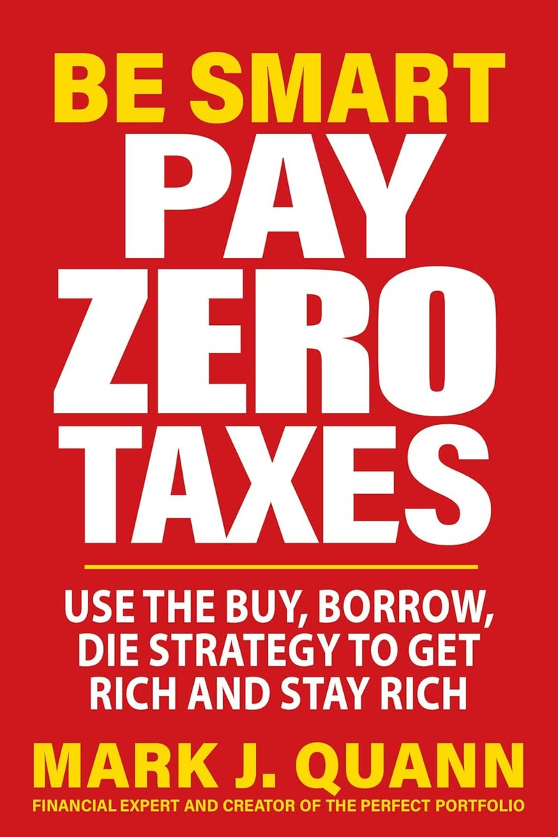 Cover of Be Smart Pay Zero Taxes: Use the Buy, Borrow, Die Strategy to Get Rich and Stay Rich